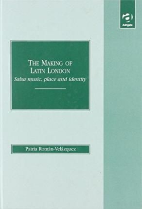 The Making of Latin London: Salsa Music, Place and Identity