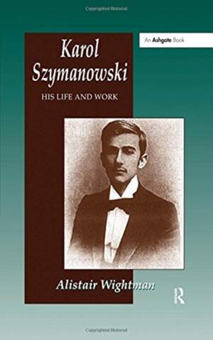 Karol Szymanowski: His Life and Work