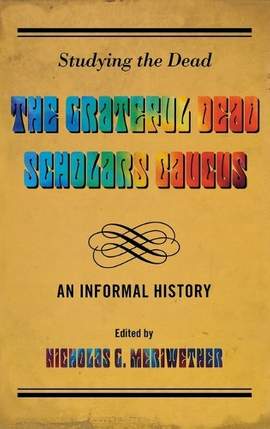 Studying the Dead: The Grateful Dead Scholars Caucus, An Informal History