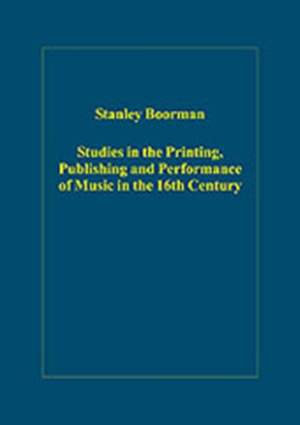 Studies in the Printing, Publishing and Performance of Music in the 16th Century