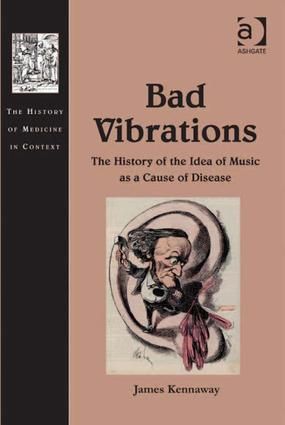 Bad Vibrations: The History of the Idea of Music as a Cause of Disease