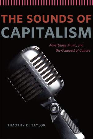 The Sounds of Capitalism: Advertising, Music, and the Conquest of Culture