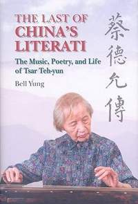 The Last of China`s Literati - The Music, Poetry, and Life of Tsar Teh-yun