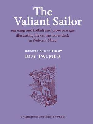 The Valiant Sailor: Sea Songs and Ballads and Prose Passages Illustrating Life on the Lower Deck in Nelson's Navy Series Number 6