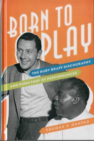 Born to Play: The Ruby Braff Discography and Directory of Performances