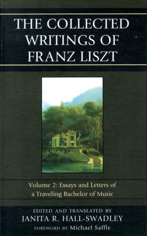 The Collected Writings of Franz Liszt: Essays and Letters of a Traveling Bachelor of Music