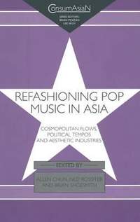 Refashioning Pop Music in Asia: Cosmopolitan Flows, Political Tempos, and Aesthetic Industries