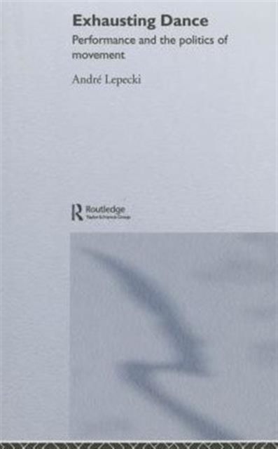 Exhausting Dance: Performance and the Politics of Movement