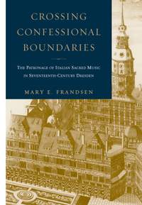 Crossing Confessional Boundaries: The Patronage of Italian Sacred Music in Seventeenth-Century Dresden