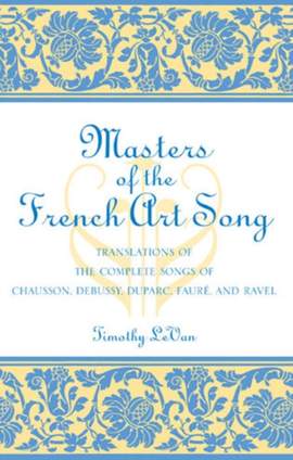 Masters of the French Art Song: Translations of the Complete Songs of Chausson, Debussy, Duparc, Faure, and Ravel