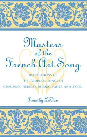 Masters of the French Art Song: Translations of the Complete Songs of Chausson, Debussy, Duparc, Faure, and Ravel