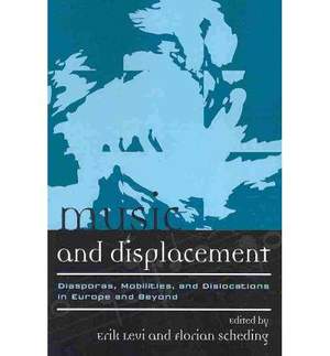 Music and Displacement: Diasporas, Mobilities, and Dislocations in Europe and Beyond