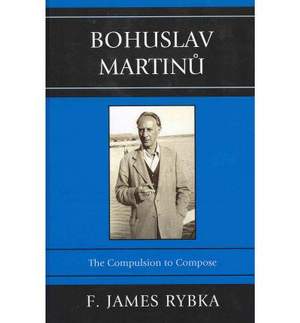 Bohuslav Martinu: The Compulsion to Compose