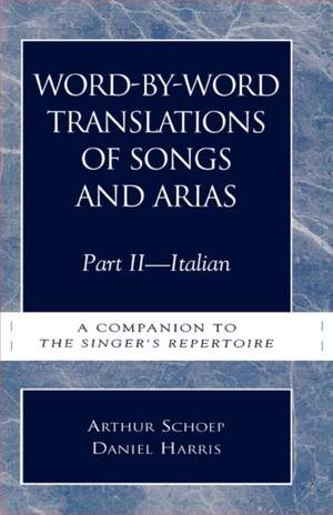 Word-by-Word Translations of Songs and Arias, Part II: Italian: A Companion to the Singer's Repertoire