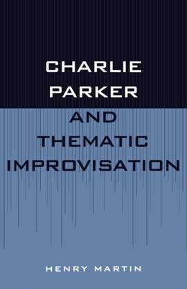 Charlie Parker and Thematic Improvisation