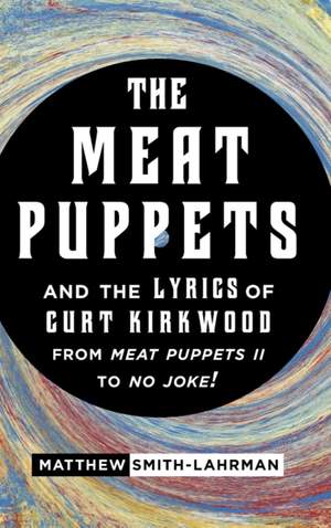 Meat Puppets and the Lyrics of Curt Kirkwood from Meat Puppets II to No Joke!, The