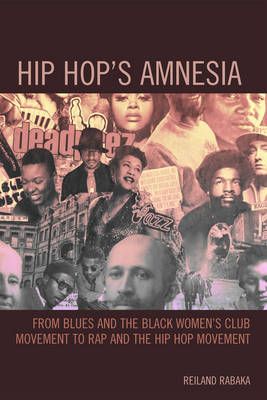 Hip Hop's Amnesia: From Blues and the Black Women's Club Movement to Rap and the Hip Hop Movement