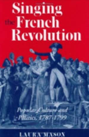 Singing the French Revolution: Popular Culture and Politics, 1787–1799