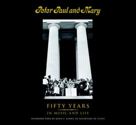 Peter Paul and Mary: Fifty Years in Music and Life