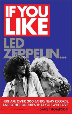 If You Like LED Zeppelin...: Here are Over 200 Bands, Films, Records, and Other Oddities That You Will Love
