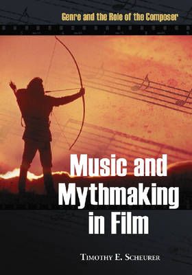 Music and Mythmaking in Film: Genre and the Role of the Composer