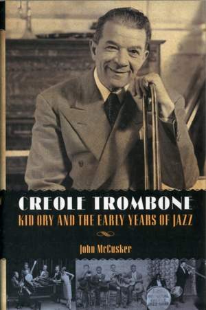 Creole Trombone: Kid Ory and the Early Years of Jazz