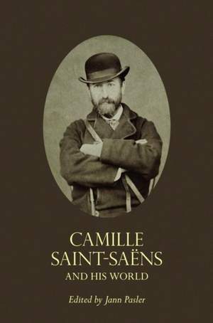 Camille Saint-Saëns and His World