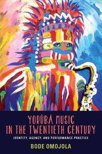 Yorùbá Music in the Twentieth Century: Identity, Agency, and Performance Practice