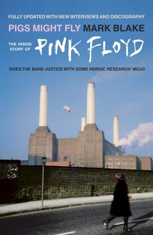 Pigs Might Fly: The Inside Story of Pink Floyd