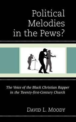 Political Melodies in the Pews?: The Voice of the Black Christian Rapper in the Twenty-first-Century Church