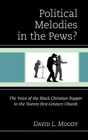 Political Melodies in the Pews?: The Voice of the Black Christian Rapper in the Twenty-first-Century Church