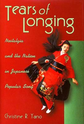 Tears of Longing: Nostalgia and the Nation in Japanese Popular Song