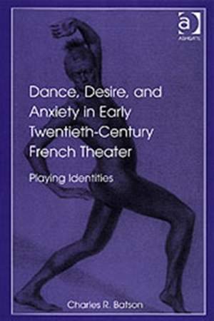 Dance, Desire, and Anxiety in Early Twentieth-Century French Theater: Playing Identities
