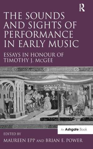 The Sounds and Sights of Performance in Early Music: Essays in Honour of Timothy J. McGee