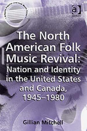 The North American Folk Music Revival: Nation and Identity in the United States and Canada, 1945–1980