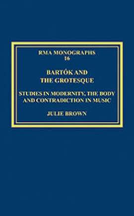 Bartók and the Grotesque: Studies in Modernity, the Body and Contradiction in Music