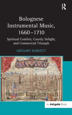 Bolognese Instrumental Music, 1660–1710: Spiritual Comfort, Courtly Delight, and Commercial Triumph