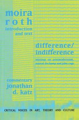 Difference / Indifference: Musings on Postmodernism, Marcel Duchamp and John Cage