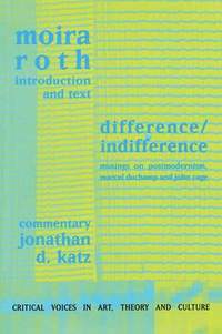 Difference / Indifference: Musings on Postmodernism, Marcel Duchamp and John Cage