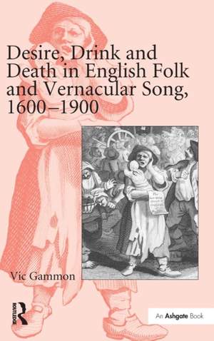 Desire, Drink and Death in English Folk and Vernacular Song, 1600–1900