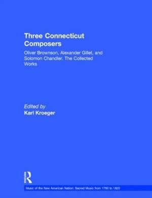 Three Connecticut Composers: Oliver Brownson, Alexander Gillet, and Solomon Chandler: The Collected Works