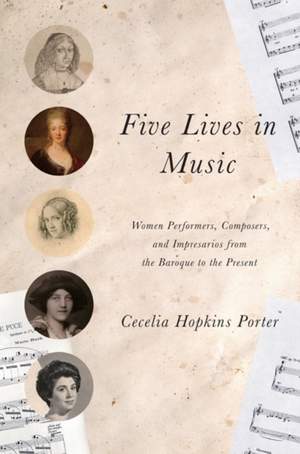 Five Lives in Music: Women Performers, Composers, and Impresarios from the Baroque to the Present
