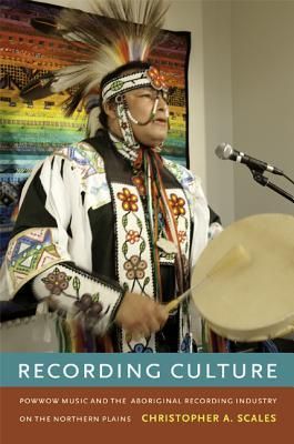 Recording Culture: Powwow Music and the Aboriginal Recording Industry on the Northern Plains