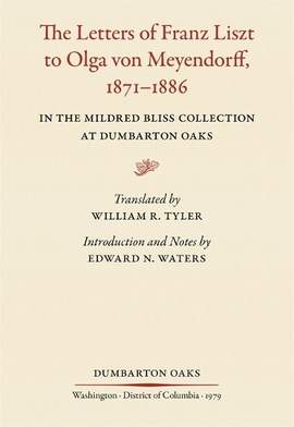 The Letters of Franz Liszt to Olga von Meyendorff, 1871–1886: In the Mildred Bliss Collection at Dumbarton Oaks