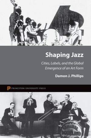Shaping Jazz: Cities, Labels, and the Global Emergence of an Art Form