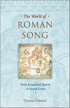 The World of Roman Song: From Ritualized Speech to Social Order