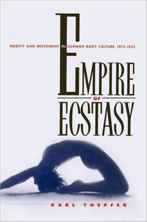 Empire of Ecstasy: Nudity and Movement in German Body Culture, 1910–1935