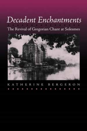 Decadent Enchantments: The Revival of Gregorian Chant at Solesmes