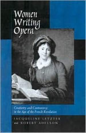 Women Writing Opera: Creativity and Controversy in the Age of the French Revolution