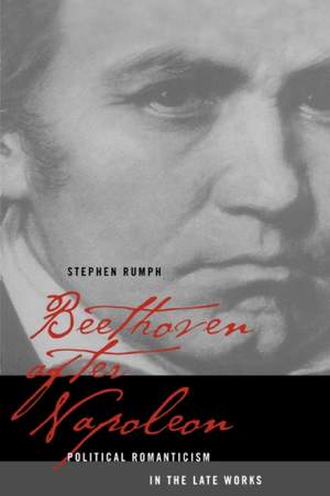Beethoven after Napoleon: Political Romanticism in the Late Works